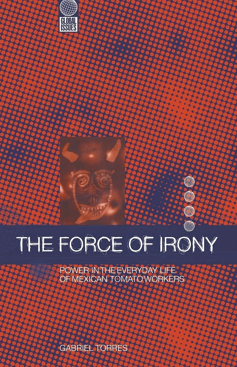 the Force of Irony: Power Everyday Life Mexican Tomato Workers