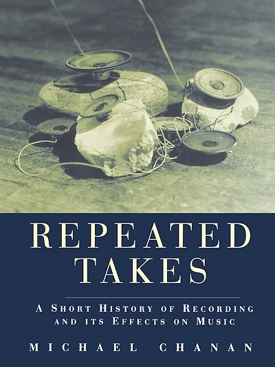 Repeated Takes: A Short History of Recording and its Effects on Music