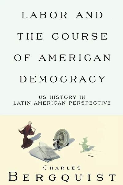 Labor and the Course of American Democracy: US History in Latin American Perspective