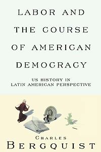 Labor and the Course of American Democracy: US History in Latin American Perspective
