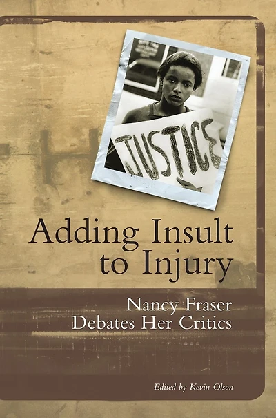 Adding Insult to Injury: Nancy Fraser Debates Her Critics