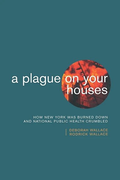 A Plague on Your Houses: How New York Was Burned Down and National Public Health Crumbled