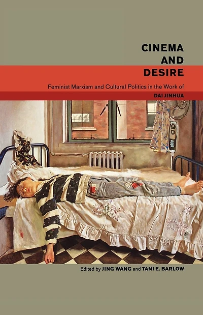 Cinema and Desire: Feminist Marxism and Cultural Politics in the Work of Dai Jinhua