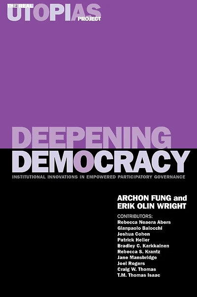 Deepening Democracy: Institutional Innovations in Empowered Participatory Governance