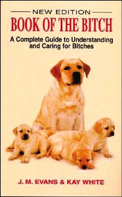 The Book of the Bitch: A Complete Guide to Understanding and Caring for Bitches