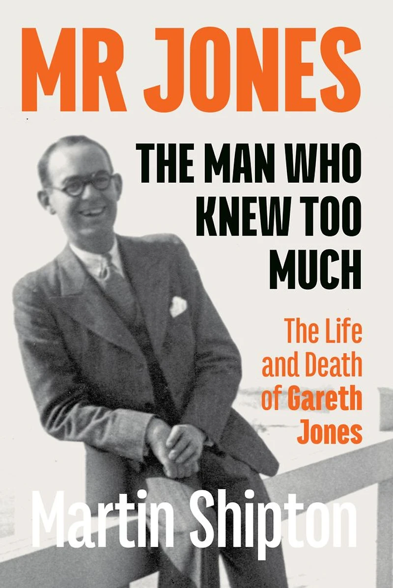 Mr Jones - The Man Who Knew Too Much: The Life and Death of Gareth Jones
