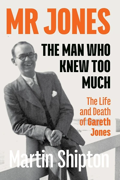 Mr Jones - The Man Who Knew Too Much: The Life and Death of Gareth Jones