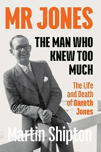 Mr Jones - The Man Who Knew Too Much: The Life and Death of Gareth Jones