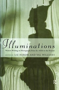 Illuminations: Women Writing on Photography from the 1850's to Present
