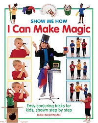 Show Me How: I Can Make Magic: Easy Conjuring Tricks for Kids, Shown Step by step