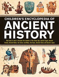 Children's Encyclopedia of Ancient History: Step Back In Time To Discover The Wonders Of The Stone Age, Ancient Egypt, Ancient Greece, Ancient Rome, The Aztecs And Maya, The Incas, Ancient China And Ancient Japan
