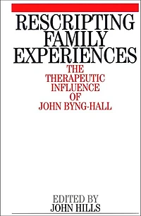 Rescripting Family Expereince: The Therapeutic Influence of John Byng-Hall