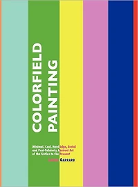 Colorfield Painting: Minimal, Cool, Hard Edge, Serial and Post-Painterly Abstract Art of the Sixties to Present