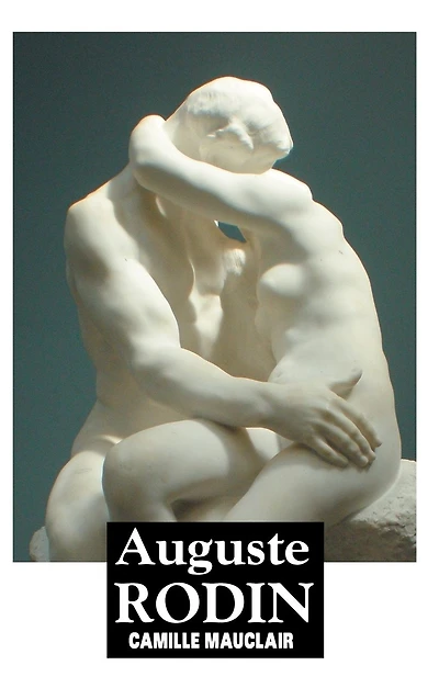Auguste Rodin: The Man, His Ideas, Works