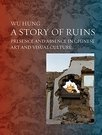 A Story of Ruins: Presence and Absence Chinese Art Visual Culture
