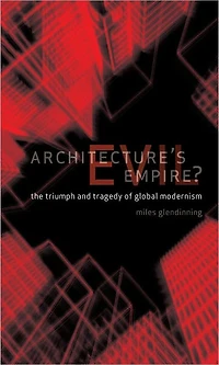 Architecture's Evil Empire?: The Triumph and Tragedy of Global Modernism