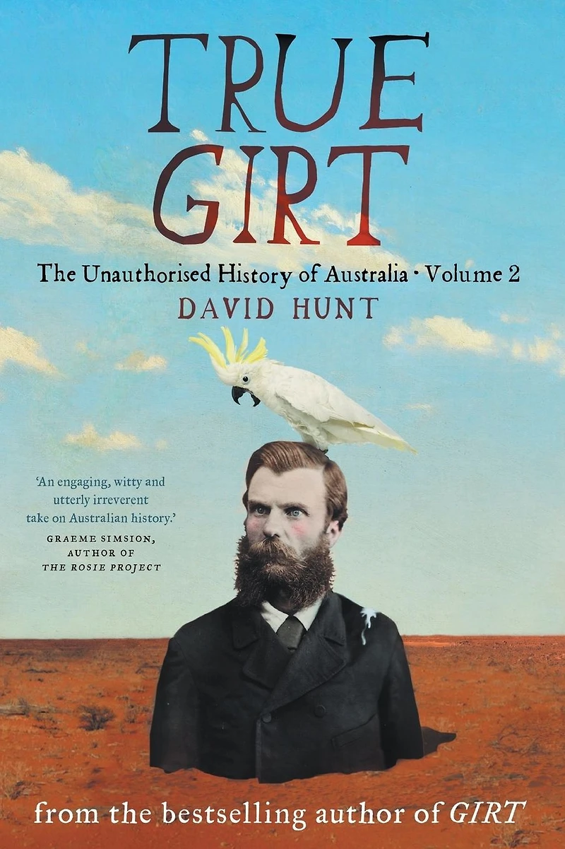 True Girt: The Unauthorised History of Australia Volume 2