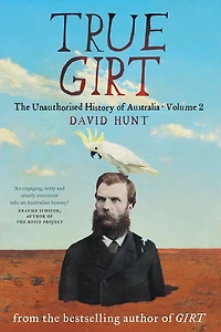 True Girt: The Unauthorised History of Australia Volume 2