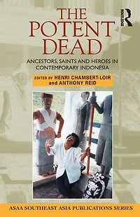 The Potent Dead: Ancestors, saints and heroes contemporary Indonesia