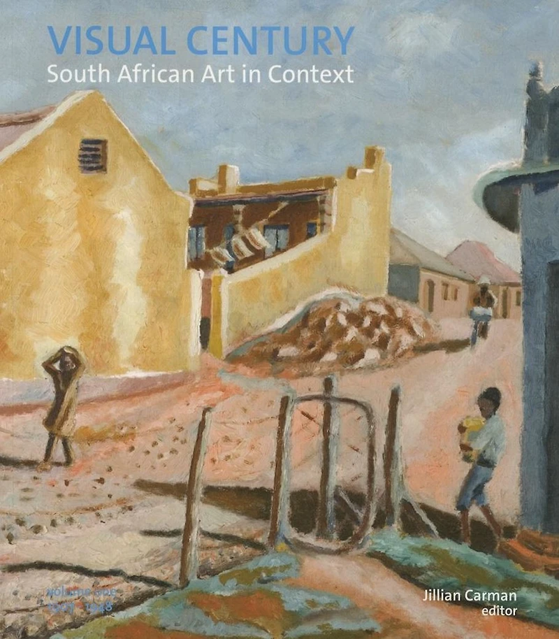 Visual Century Volume One: 1907-1948: South African Art In Context