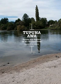 Tupuna Awa: People and Politics of the Waikato River