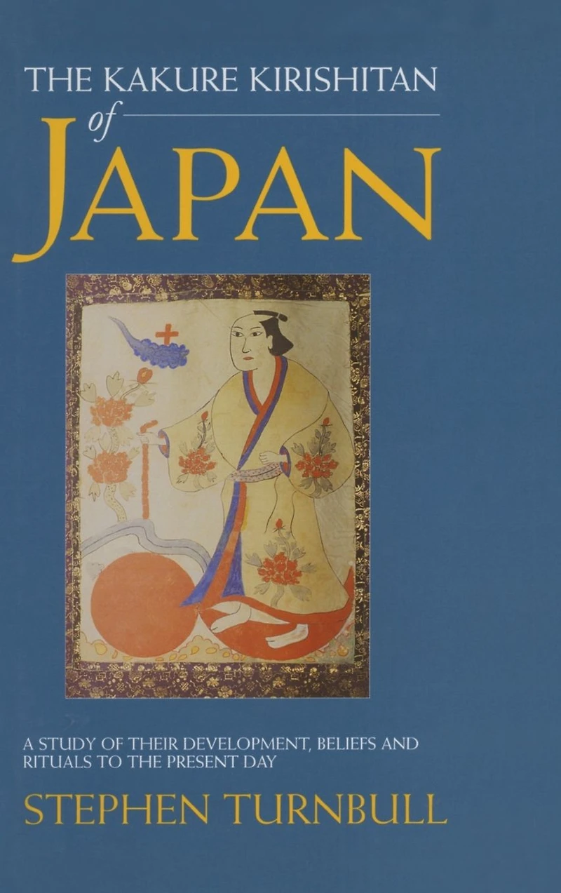 the Kakure Kirishitan of Japan: A Study Their Development, Beliefs and Rituals to Present Day