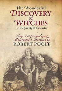 The Wonderful Discovery of Witches in the County of Lancaster: Thomas Pott's Original Account Modernized & Introduced by Robert Poole