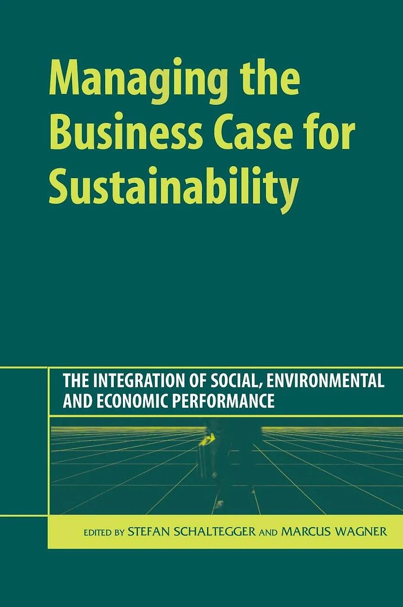 Managing The Business Case for Sustainability: Integration of Social, Environmental and Economic Performance