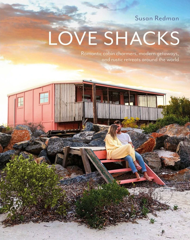 Love Shacks: Romantic cabin charmers, modern getaways and rustic retreats around the world