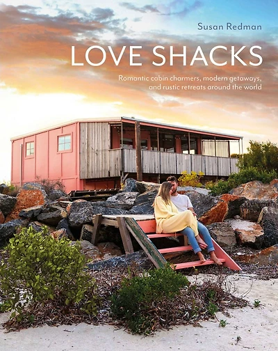 Love Shacks: Romantic cabin charmers, modern getaways and rustic retreats around the world
