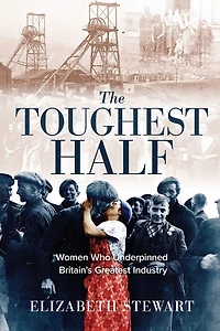 The Toughest Half: Women Who Underpinned Britain's Greatest Industry