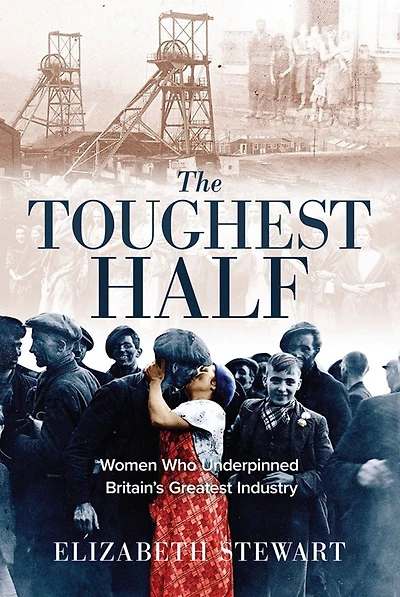 The Toughest Half: Women Who Underpinned Britain's Greatest Industry