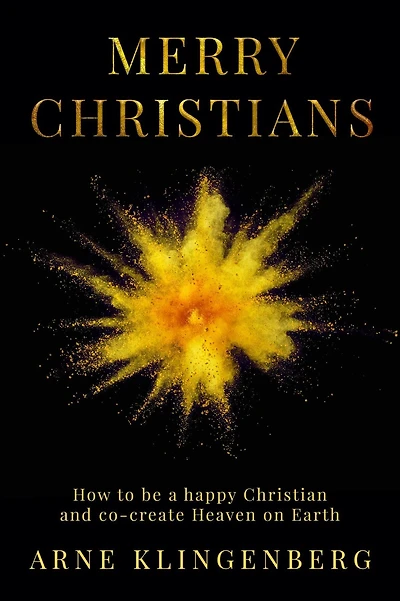 Merry Christians: How to be a happy Christian and co-create Heaven on Earth