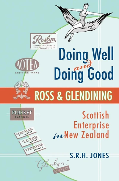 Doing Well and Doing Good: Ross and Glendining: Scottish Enterprise in New Zealand