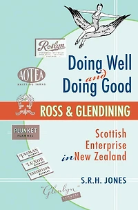 Doing Well and Doing Good: Ross and Glendining: Scottish Enterprise in New Zealand
