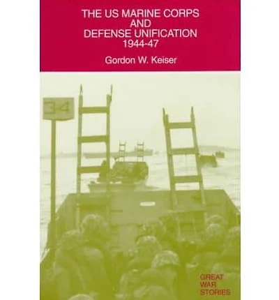 U. S. Marine Corps and Defense Unification, 1944-47: The Politics of Survival