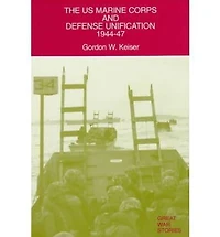 U. S. Marine Corps and Defense Unification, 1944-47: The Politics of Survival