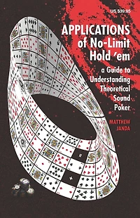 Applications of No-Limit Hold 'em: A Guide to Understanding Theoretically Sound Poker