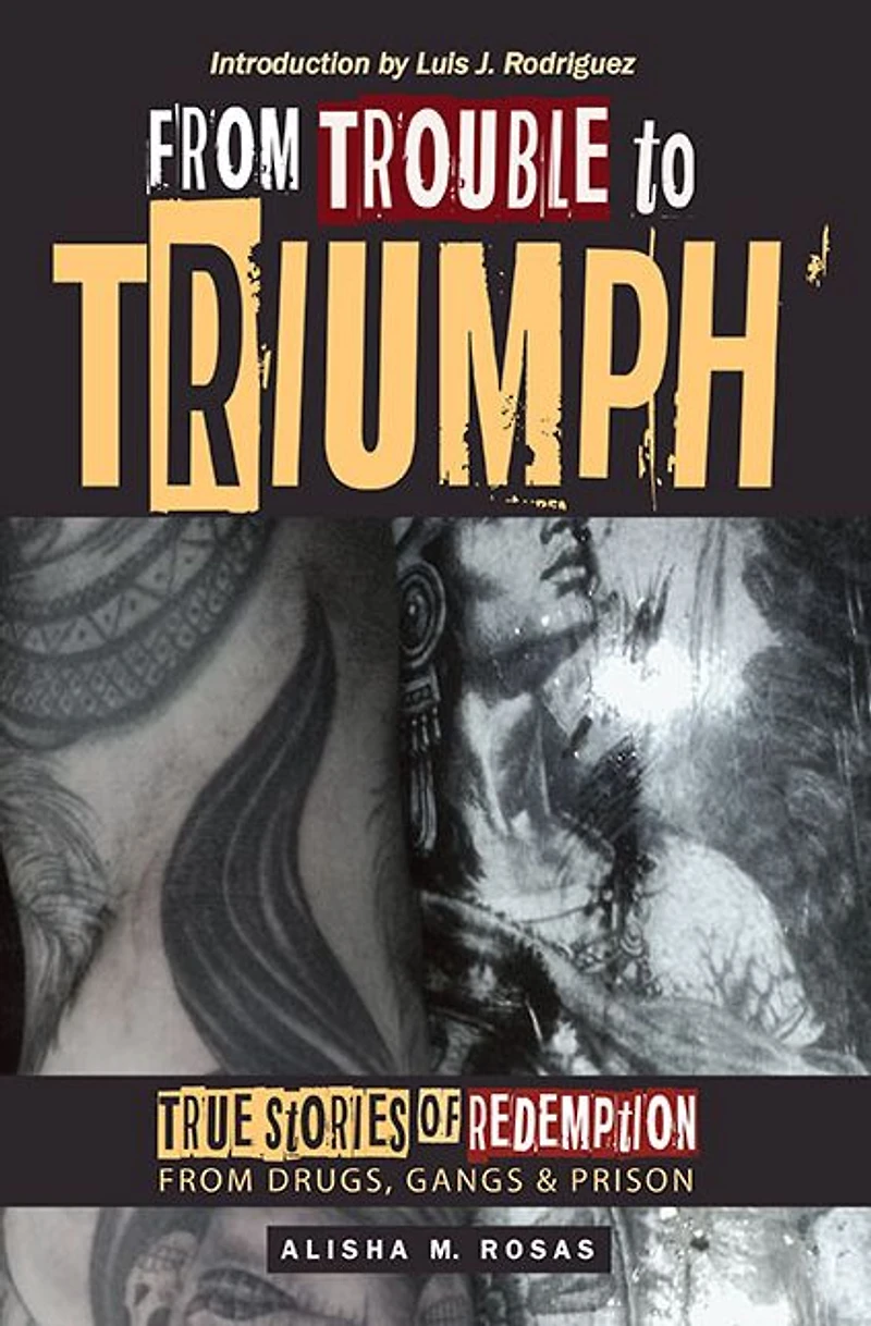 From Trouble to Triumph: True Stories of Redemption from Drugs, Gangs, and Prison