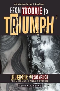 From Trouble to Triumph: True Stories of Redemption from Drugs, Gangs, and Prison