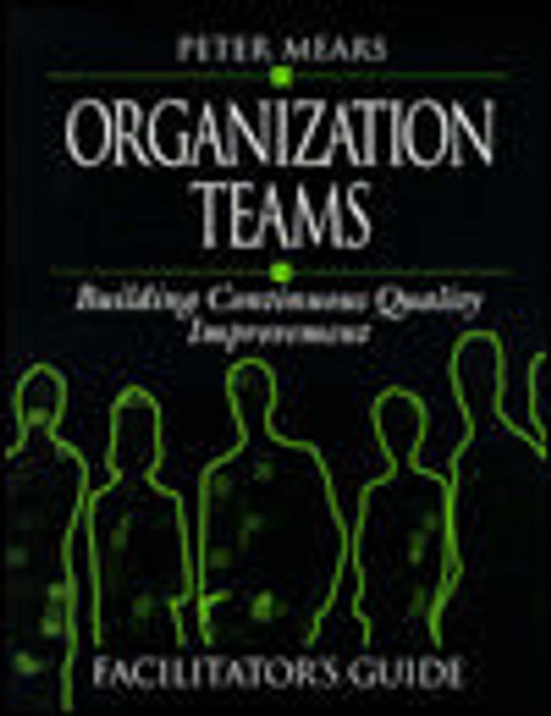 Organization Teams: Building Continuous Quality Improvement Facilitator's Guide