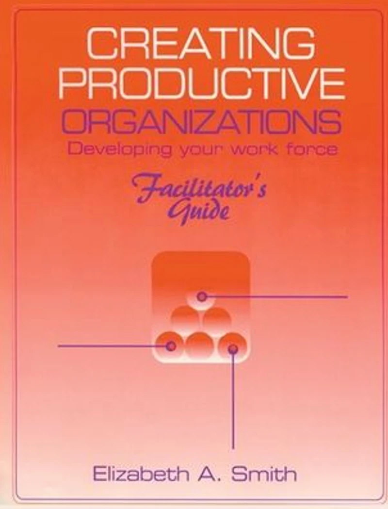 Creating Productive Organizations: Manual and Facilitator's Guide