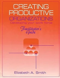Creating Productive Organizations: Manual and Facilitator's Guide