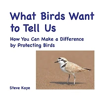 What Birds Want to Tell Us: How You Can Make a Difference by Protecting Birds