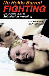 No Holds Barred Fighting: The Ultimate Guide to Submission Wrestling