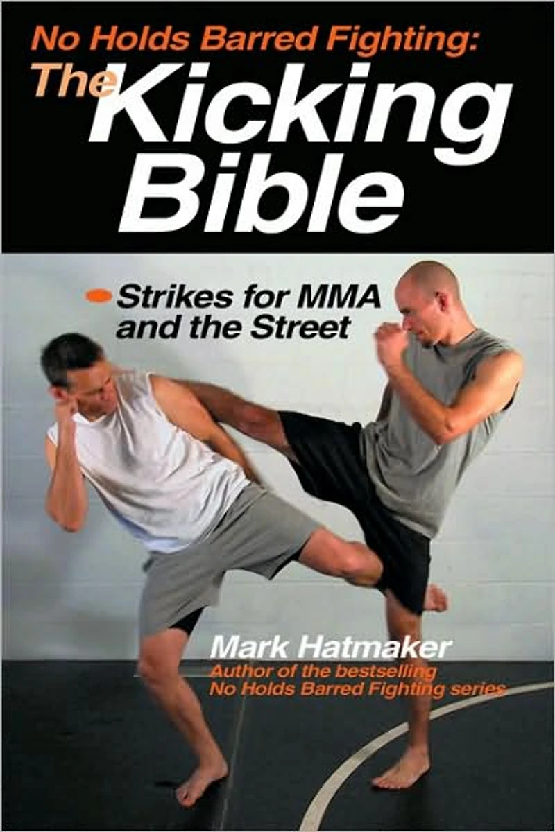 No Holds Barred Fighting: the Kicking Bible: Strikes for MMA and Street