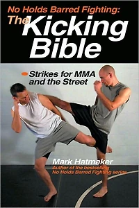 No Holds Barred Fighting: the Kicking Bible: Strikes for MMA and Street