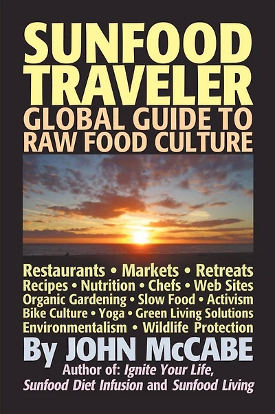Sunfood Traveler: Guide to Raw Food Culture, Restaurants, Recipes, Nutrition, Sustainable Living, and the Restoration of Nature