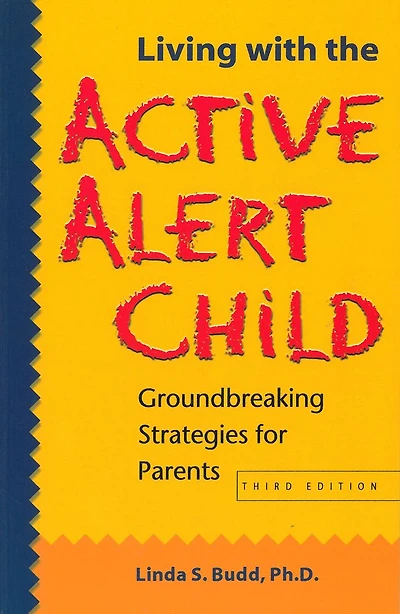 Living with the Active Alert Child: Groundbreaking Strategies for Parents