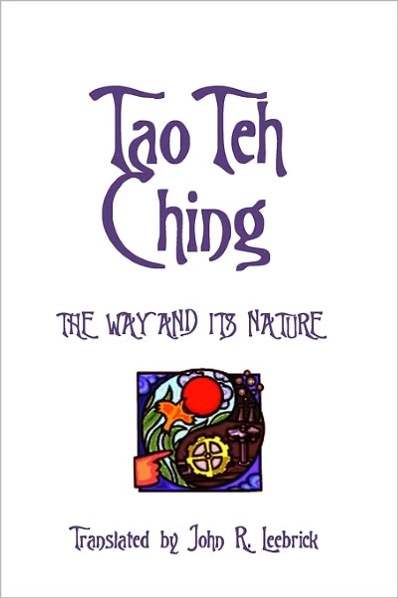 Tao Teh Ching: The Way and Its Nature: Translated by John R. Leebrick